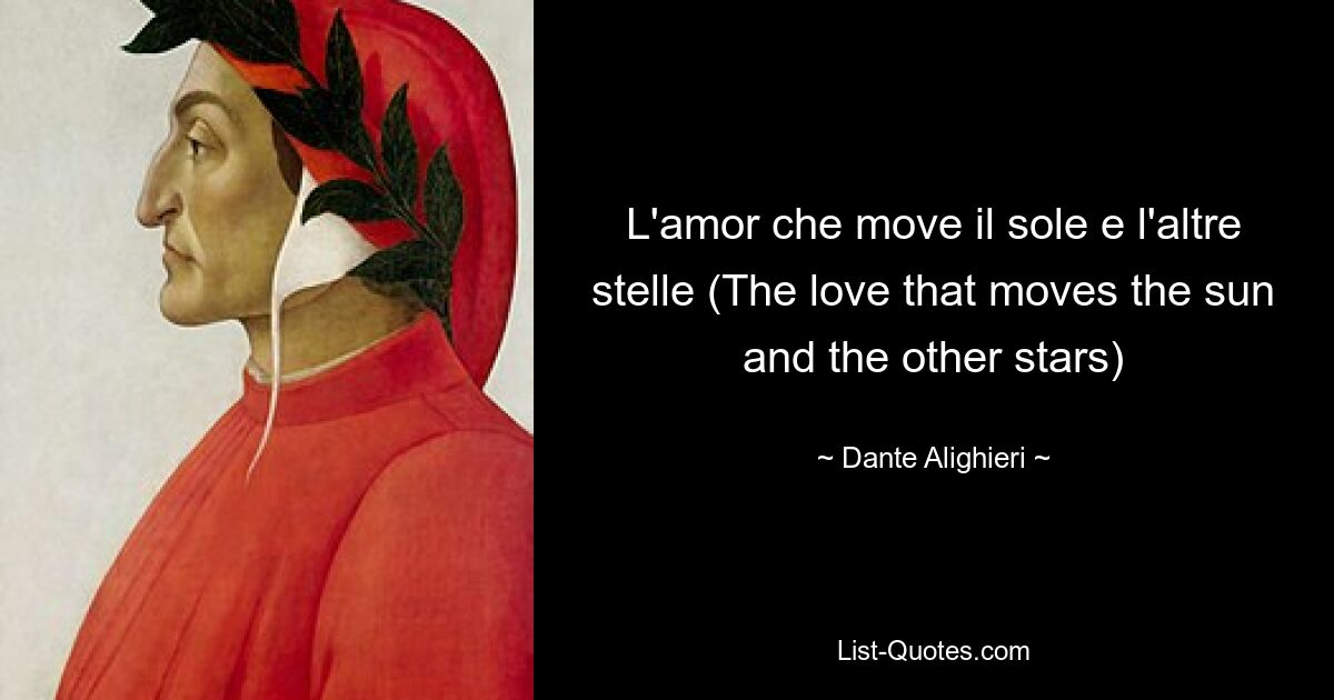 L'amor che move il sole e l'altre stelle (The love that moves the sun and the other stars) — © Dante Alighieri