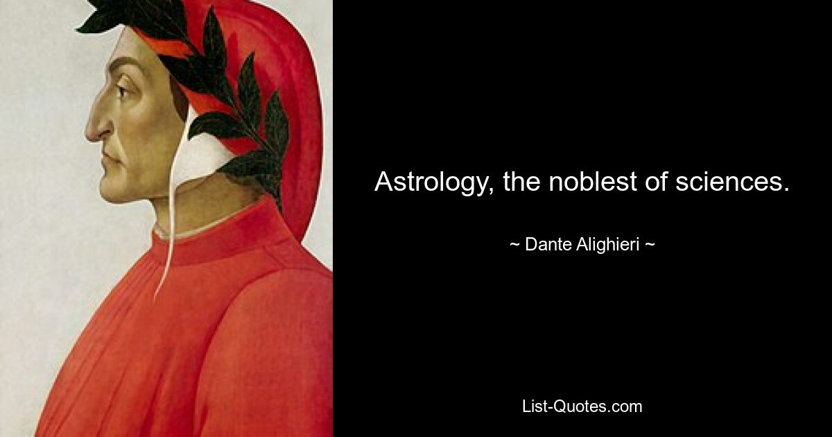 Astrology, the noblest of sciences. — © Dante Alighieri