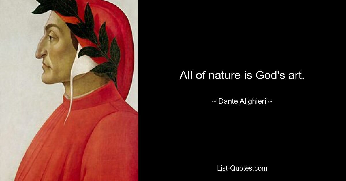 All of nature is God's art. — © Dante Alighieri