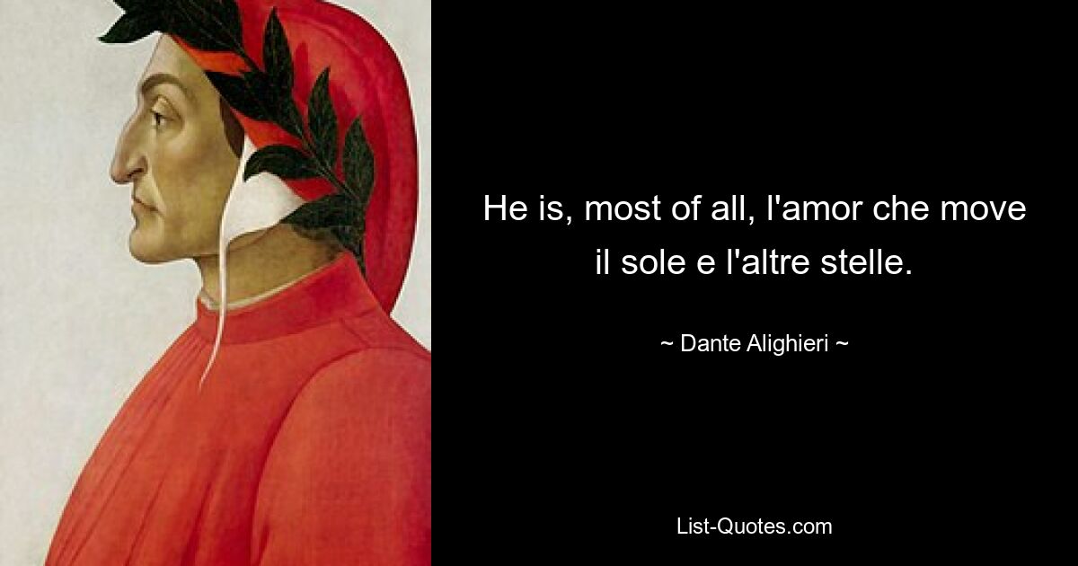 He is, most of all, l'amor che move il sole e l'altre stelle. — © Dante Alighieri