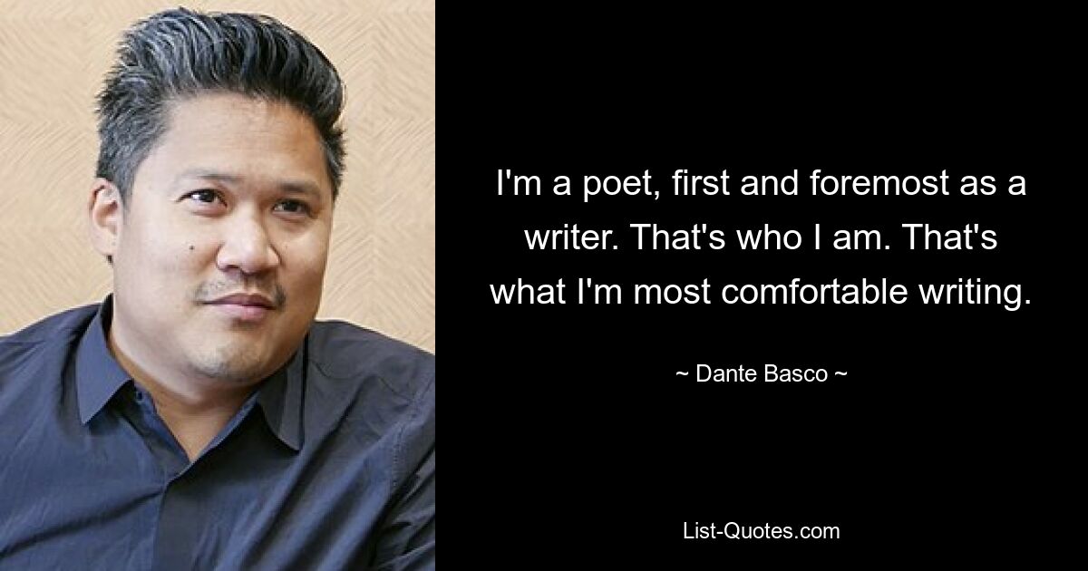 I'm a poet, first and foremost as a writer. That's who I am. That's what I'm most comfortable writing. — © Dante Basco