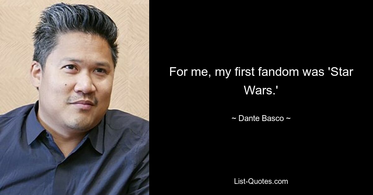 For me, my first fandom was 'Star Wars.' — © Dante Basco