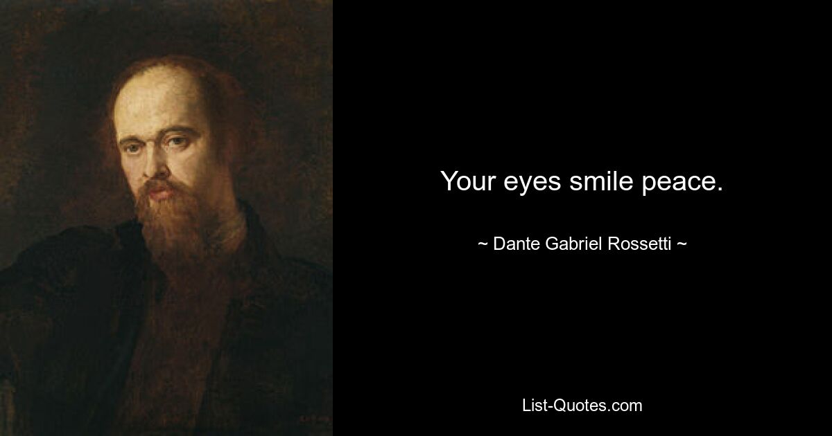 Your eyes smile peace. — © Dante Gabriel Rossetti