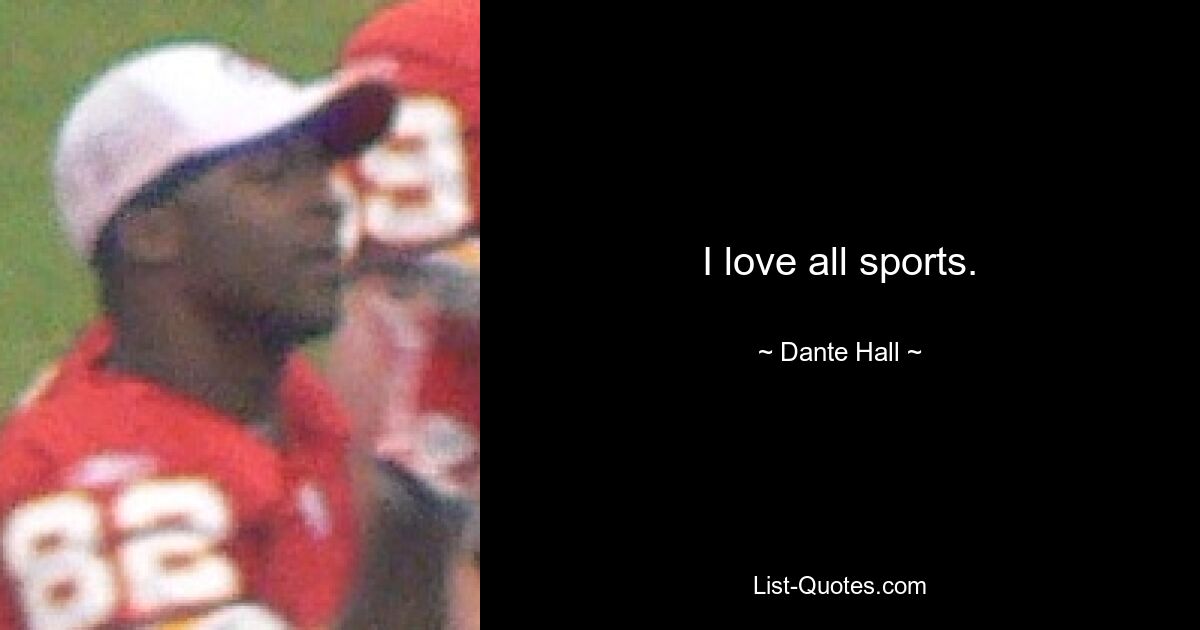 I love all sports. — © Dante Hall