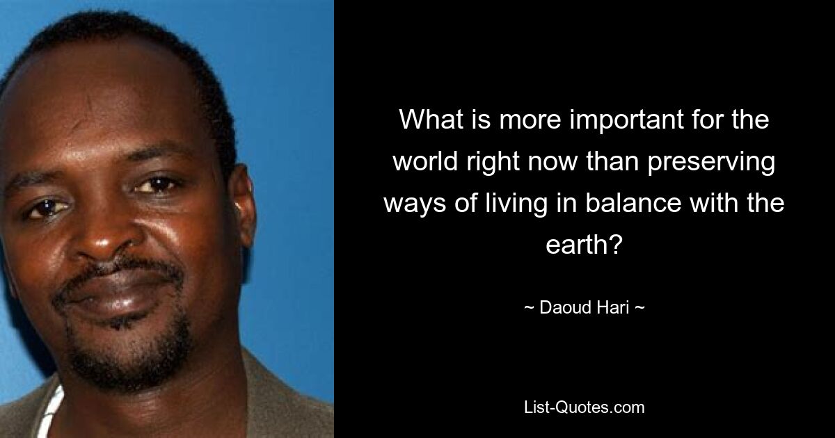 What is more important for the world right now than preserving ways of living in balance with the earth? — © Daoud Hari