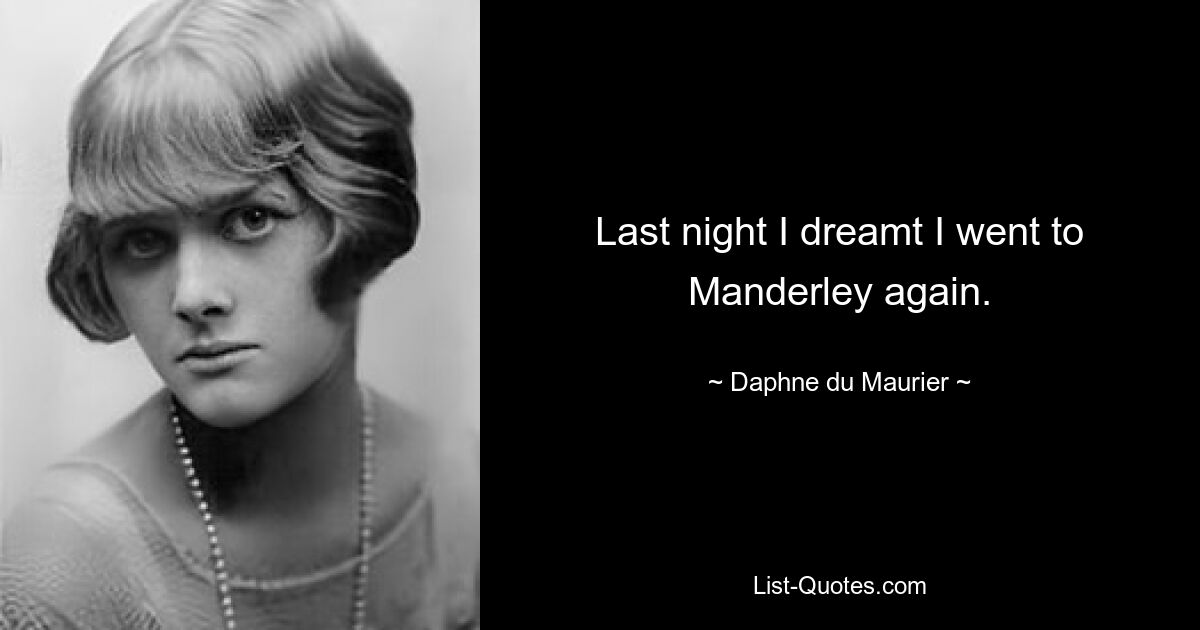 Last night I dreamt I went to Manderley again. — © Daphne du Maurier