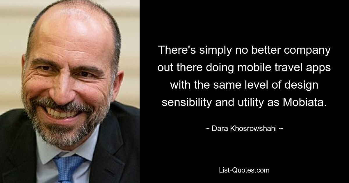 There's simply no better company out there doing mobile travel apps with the same level of design sensibility and utility as Mobiata. — © Dara Khosrowshahi