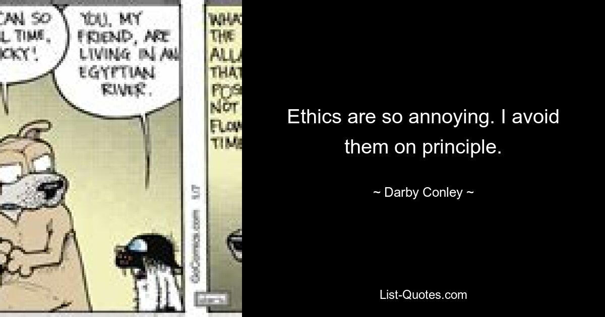 Ethics are so annoying. I avoid them on principle. — © Darby Conley