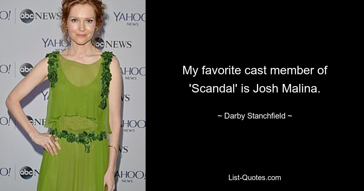 My favorite cast member of 'Scandal' is Josh Malina. — © Darby Stanchfield