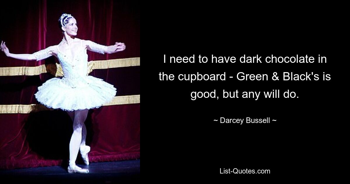 I need to have dark chocolate in the cupboard - Green & Black's is good, but any will do. — © Darcey Bussell