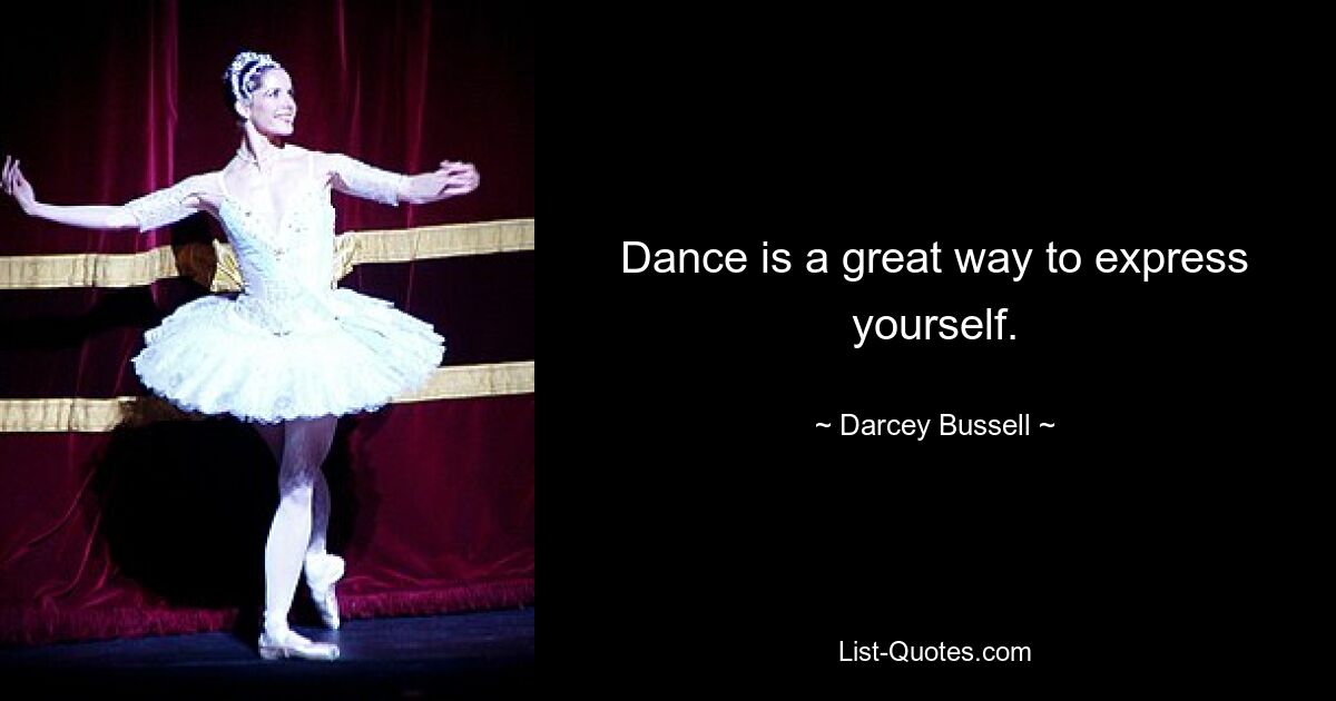 Dance is a great way to express yourself. — © Darcey Bussell