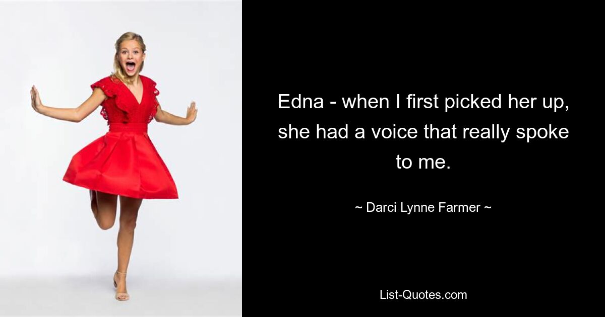 Edna - when I first picked her up, she had a voice that really spoke to me. — © Darci Lynne Farmer