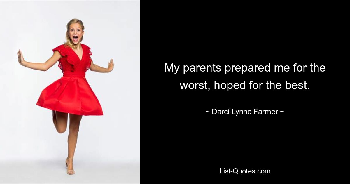 My parents prepared me for the worst, hoped for the best. — © Darci Lynne Farmer