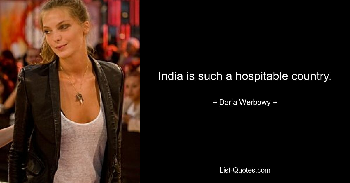 India is such a hospitable country. — © Daria Werbowy