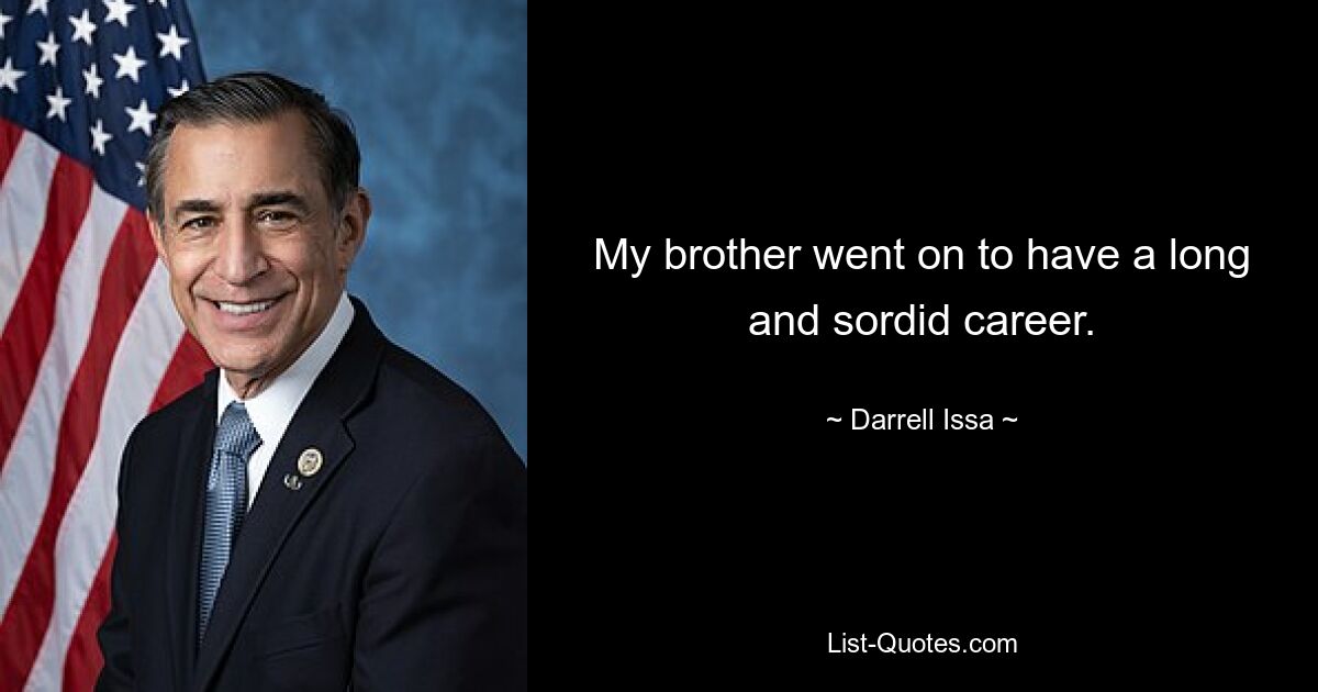 My brother went on to have a long and sordid career. — © Darrell Issa