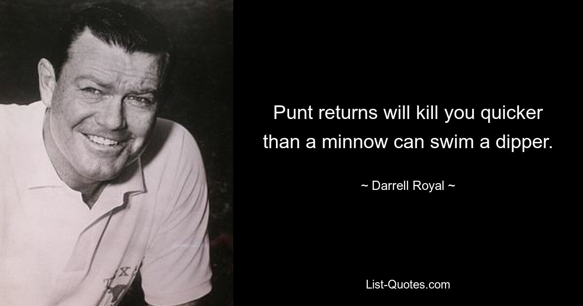 Punt Returns werden dich schneller töten, als eine Elritze mit einer Wasseramsel schwimmen kann. — © Darrell Royal