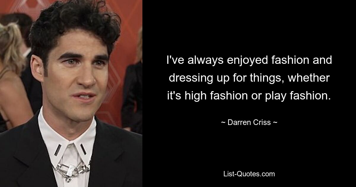 Ich habe Mode schon immer genossen und mich für Dinge schick zu machen, sei es High Fashion oder Play Fashion. — © Darren Criss