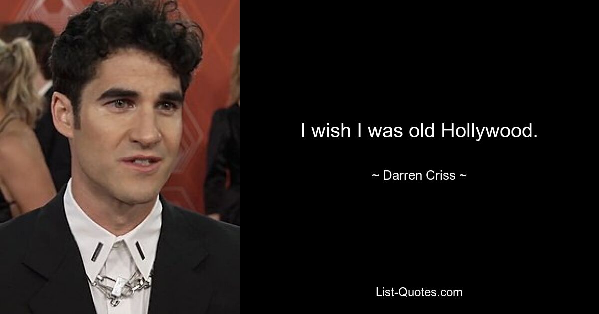 I wish I was old Hollywood. — © Darren Criss