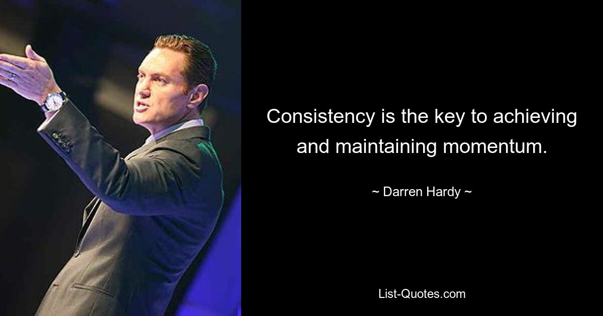 Consistency is the key to achieving and maintaining momentum. — © Darren Hardy