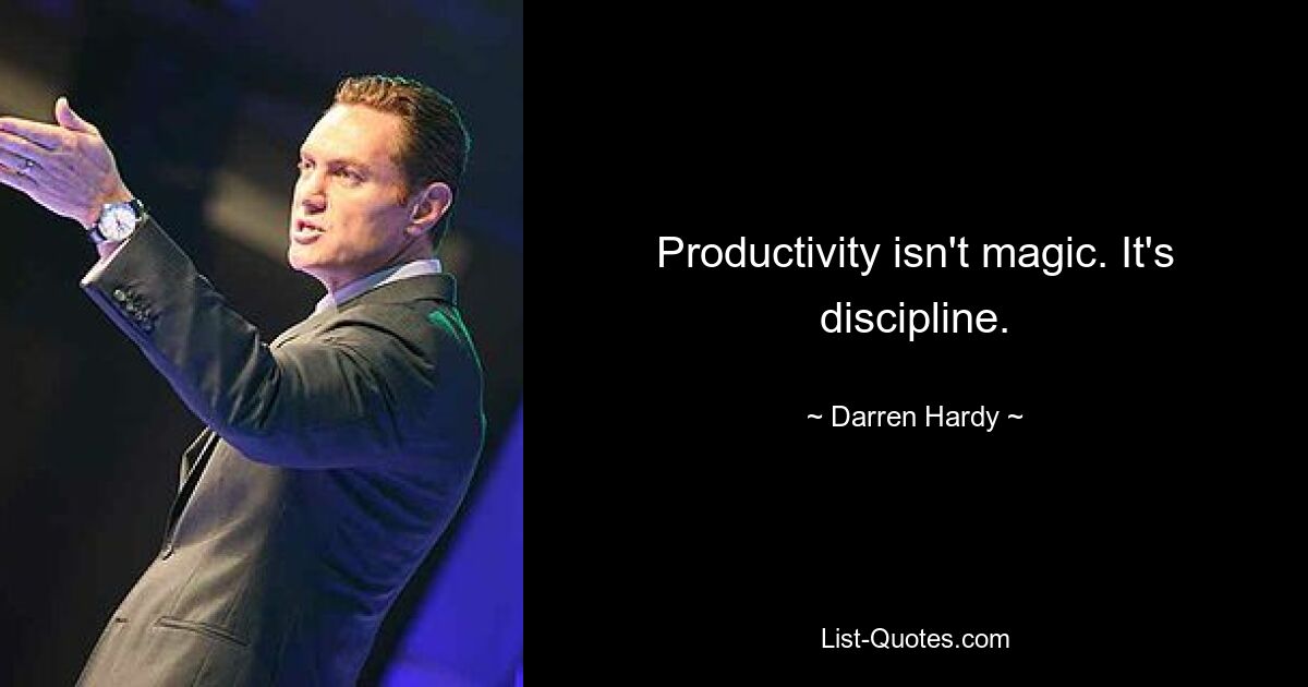 Productivity isn't magic. It's discipline. — © Darren Hardy