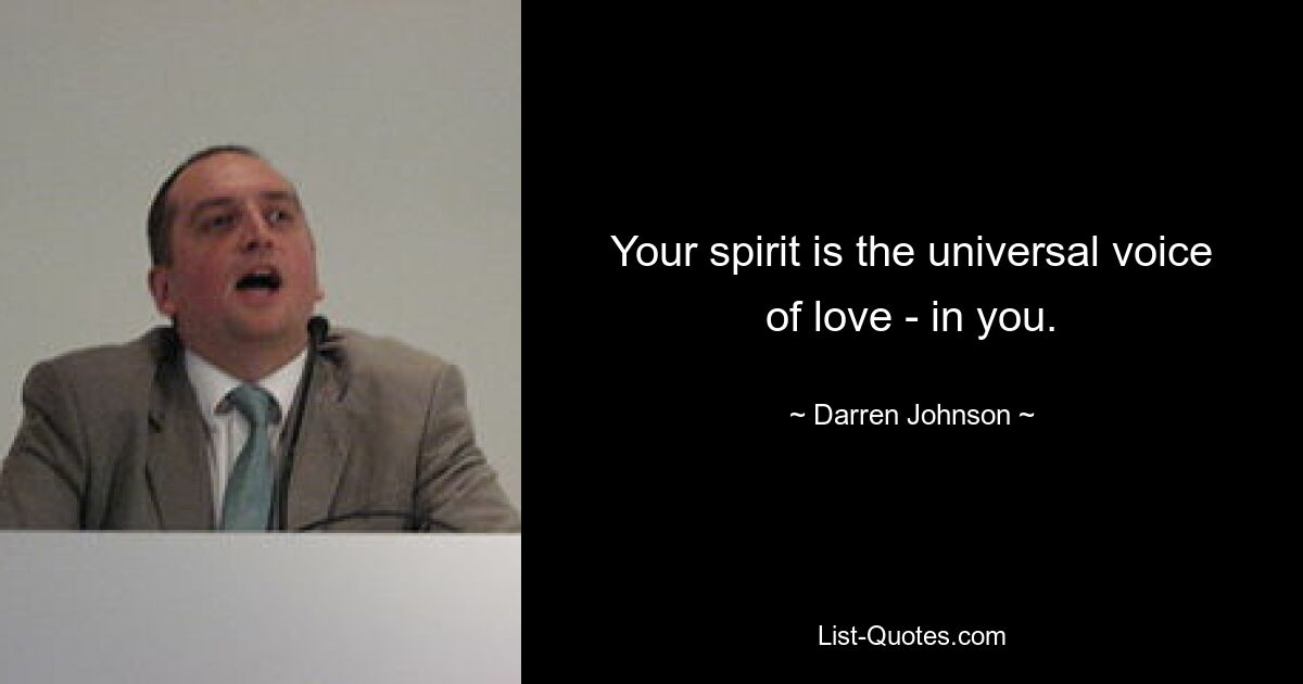 Your spirit is the universal voice of love - in you. — © Darren Johnson