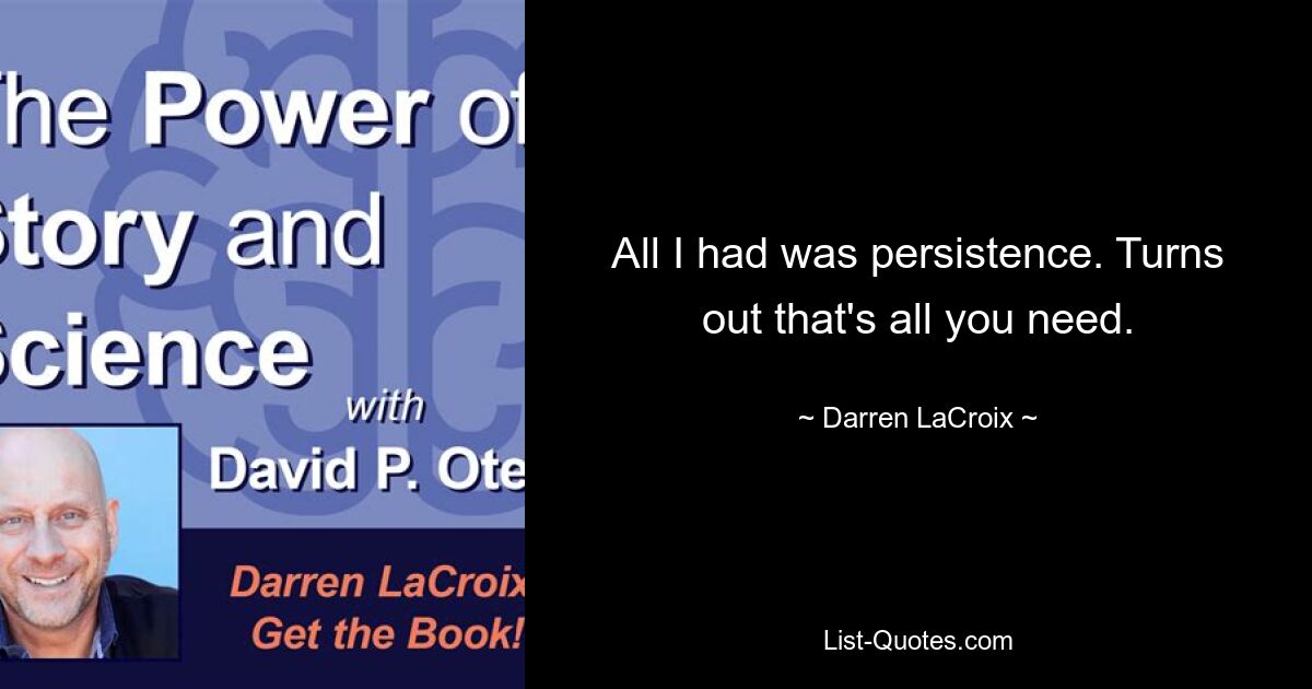 Все, что у меня было, — это настойчивость. Оказывается, это все, что вам нужно. — © Даррен Лакруа 