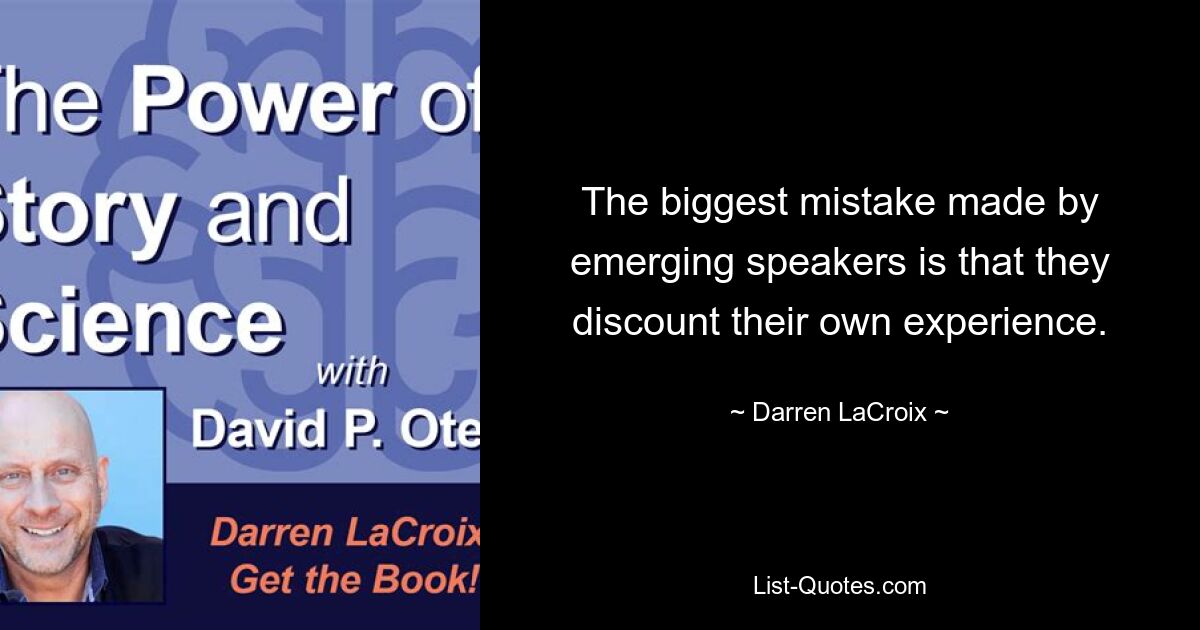 Der größte Fehler, den aufstrebende Redner machen, besteht darin, dass sie ihre eigenen Erfahrungen außer Acht lassen. — © Darren LaCroix 