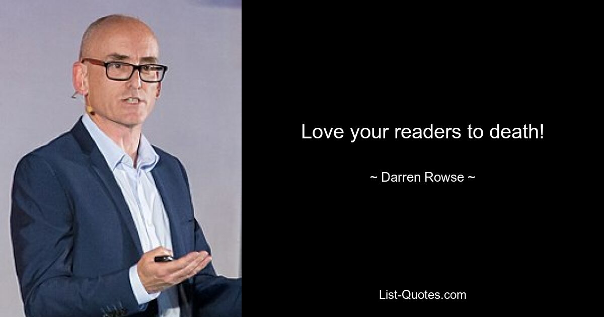 Love your readers to death! — © Darren Rowse