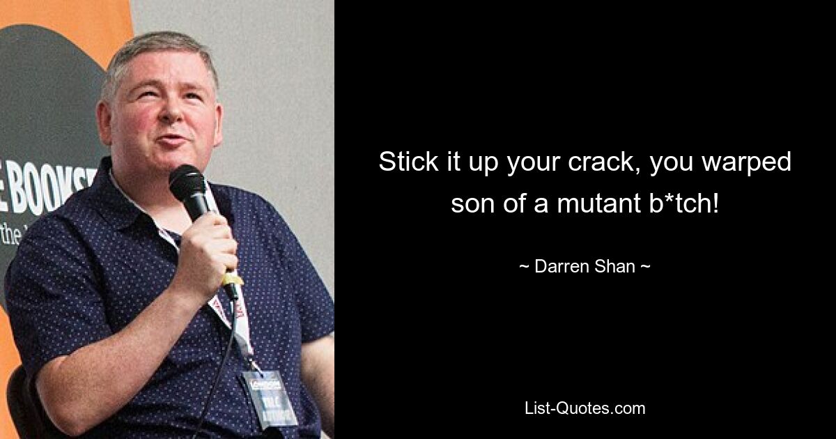 Stick it up your crack, you warped son of a mutant b*tch! — © Darren Shan