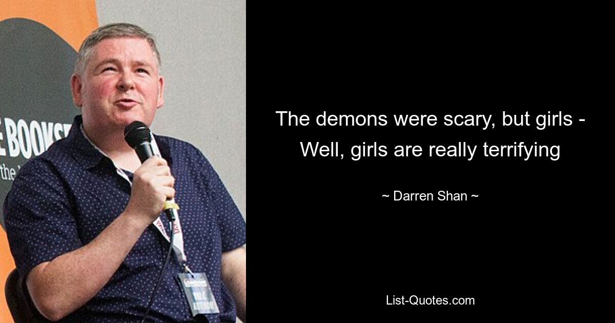 The demons were scary, but girls - Well, girls are really terrifying — © Darren Shan