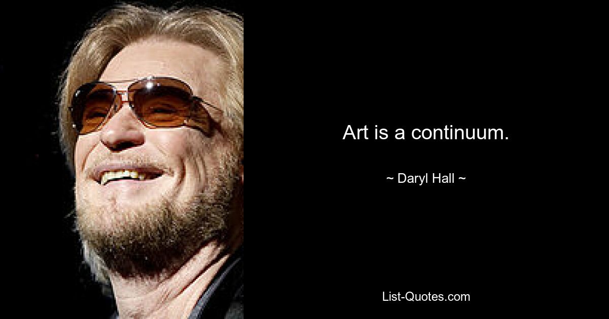 Art is a continuum. — © Daryl Hall