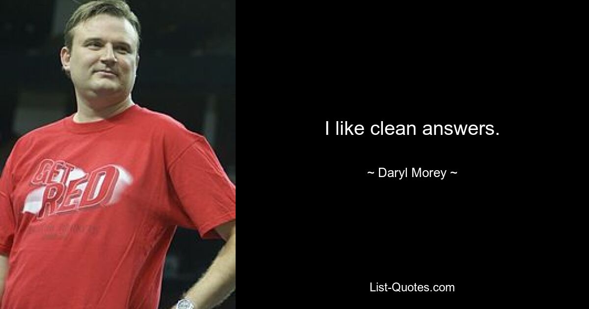 I like clean answers. — © Daryl Morey