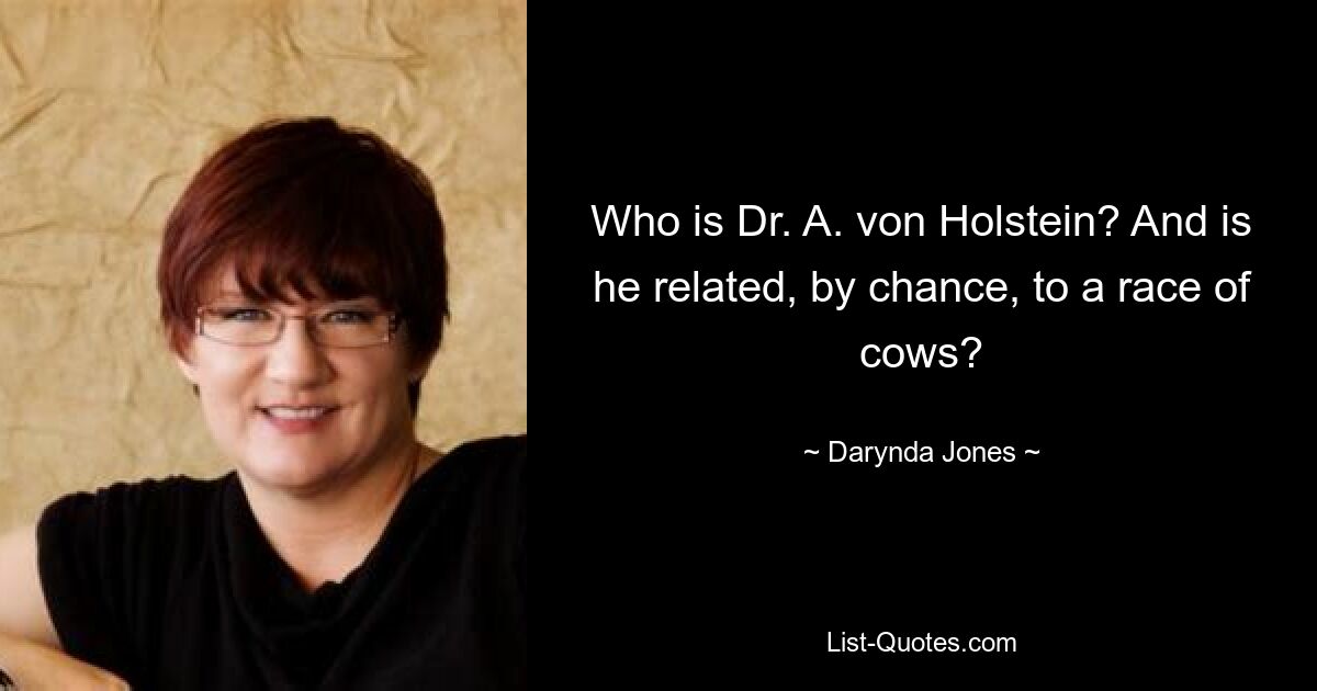 Wer ist Dr. A. von Holstein? Und ist er zufällig mit einer Kuhrasse verwandt? — © Darynda Jones 