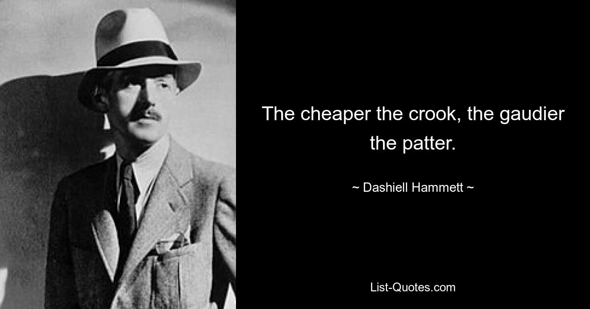 The cheaper the crook, the gaudier the patter. — © Dashiell Hammett