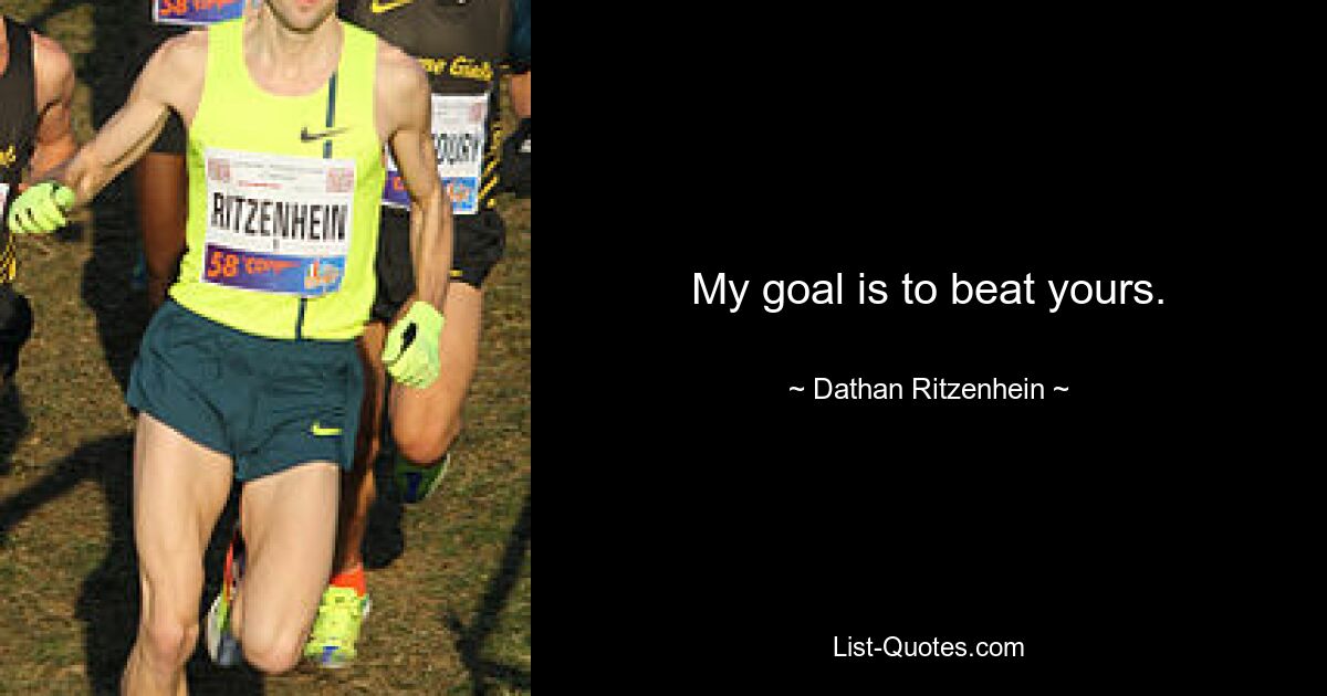 My goal is to beat yours. — © Dathan Ritzenhein