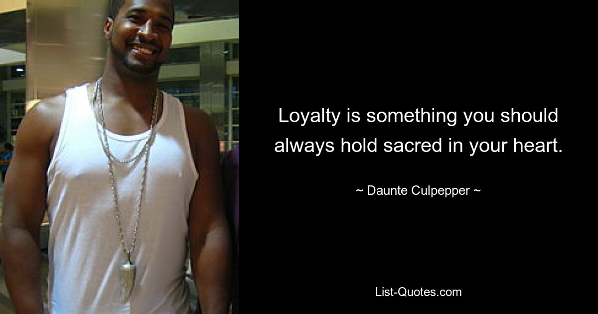 Loyalty is something you should always hold sacred in your heart. — © Daunte Culpepper