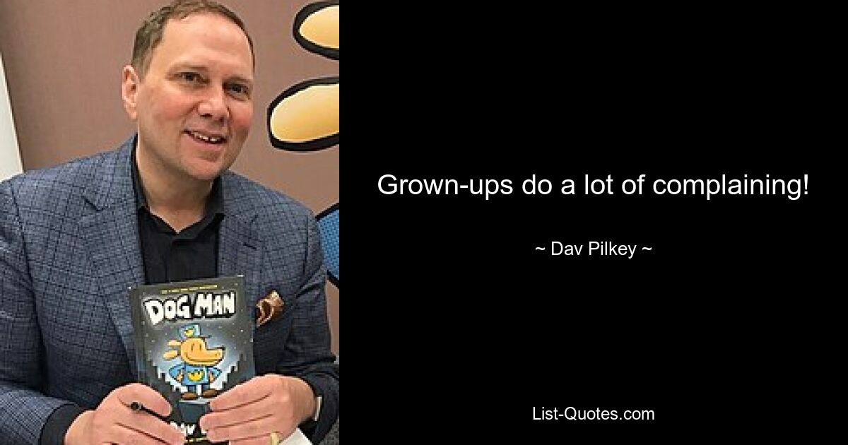 Grown-ups do a lot of complaining! — © Dav Pilkey