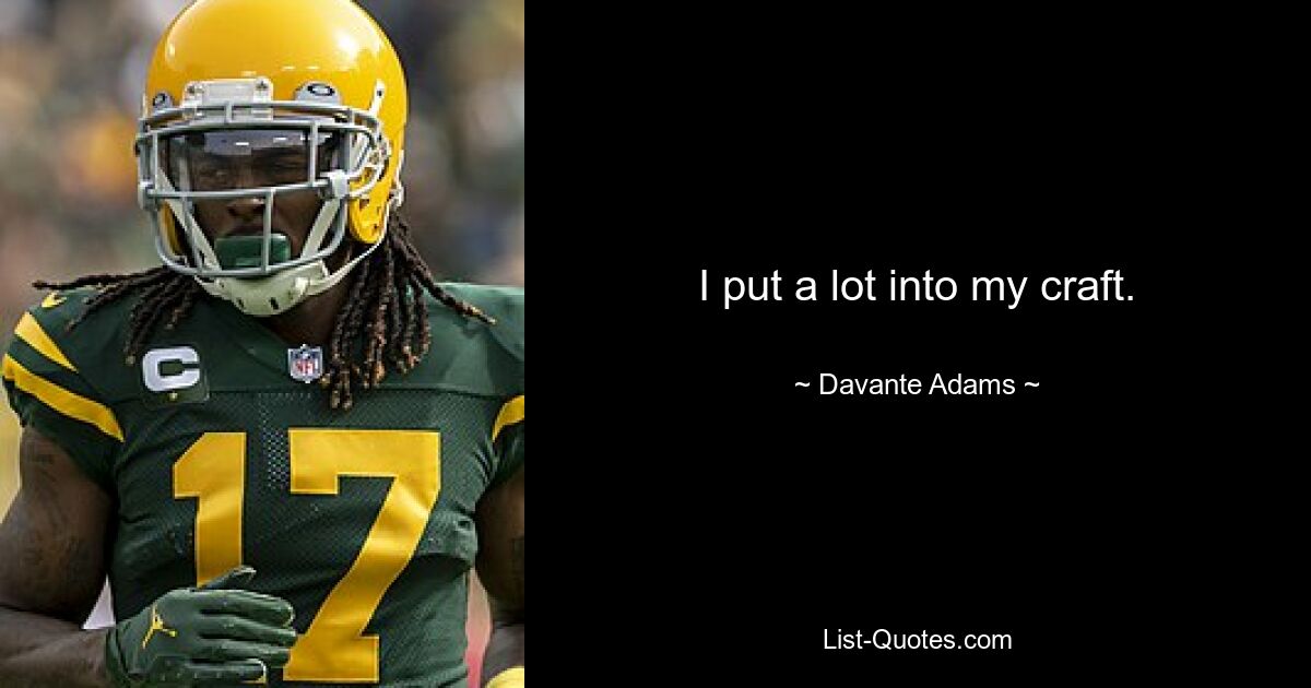 I put a lot into my craft. — © Davante Adams