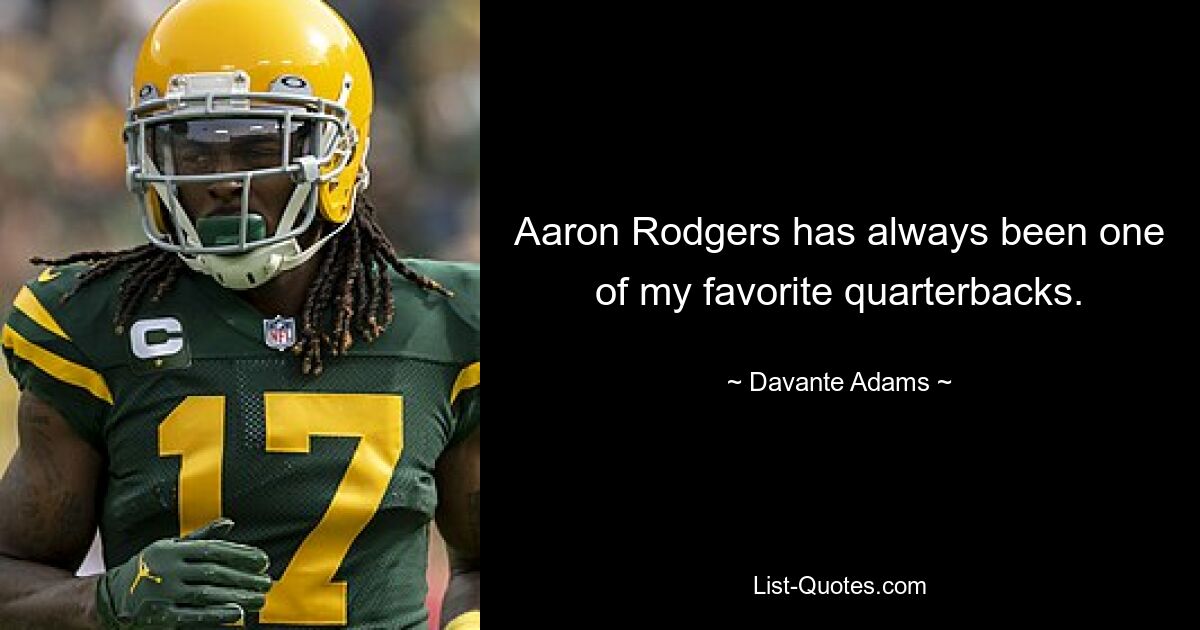 Aaron Rodgers has always been one of my favorite quarterbacks. — © Davante Adams