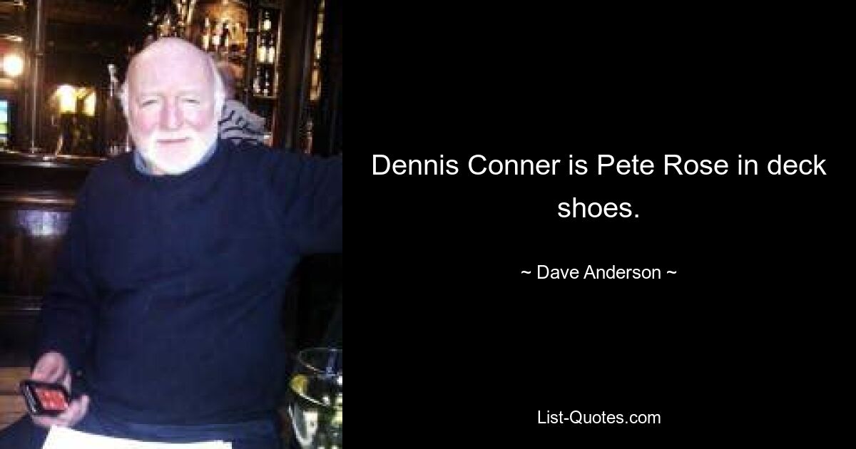 Dennis Conner is Pete Rose in deck shoes. — © Dave Anderson