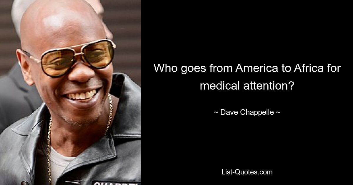 Who goes from America to Africa for medical attention? — © Dave Chappelle