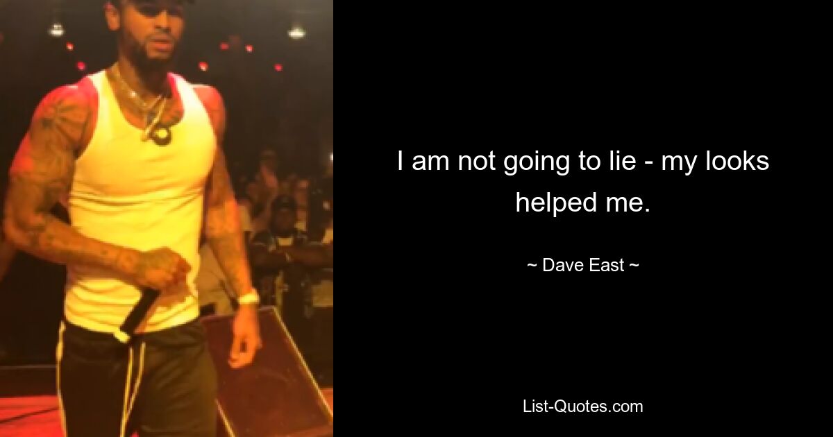 I am not going to lie - my looks helped me. — © Dave East