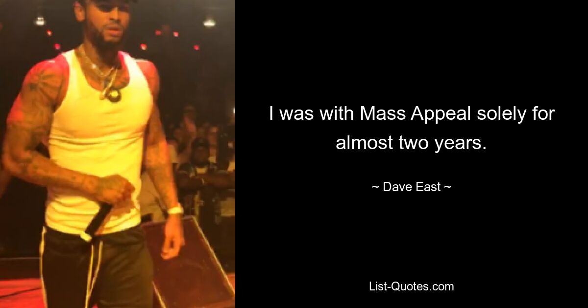 I was with Mass Appeal solely for almost two years. — © Dave East