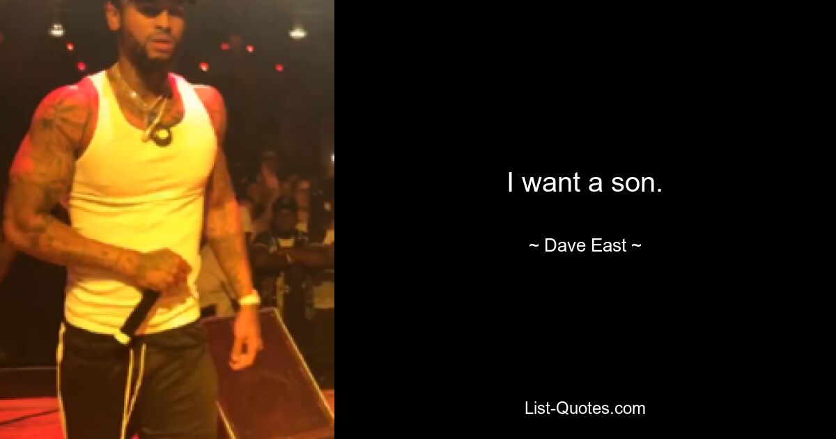 I want a son. — © Dave East