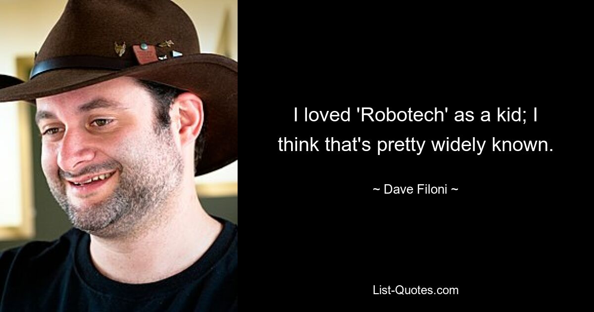 I loved 'Robotech' as a kid; I think that's pretty widely known. — © Dave Filoni