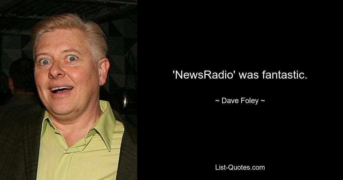 'NewsRadio' was fantastic. — © Dave Foley