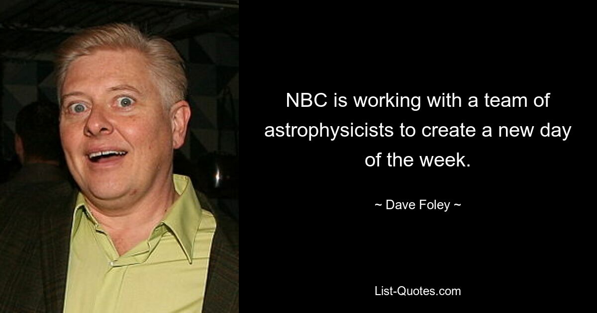 NBC is working with a team of astrophysicists to create a new day of the week. — © Dave Foley