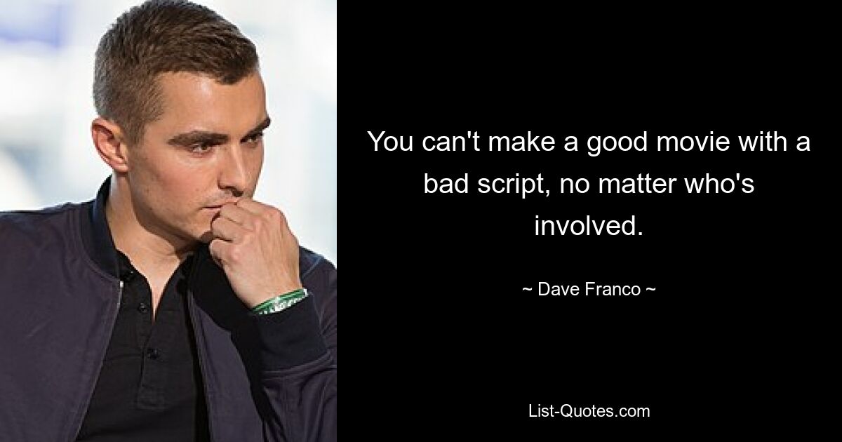 You can't make a good movie with a bad script, no matter who's involved. — © Dave Franco