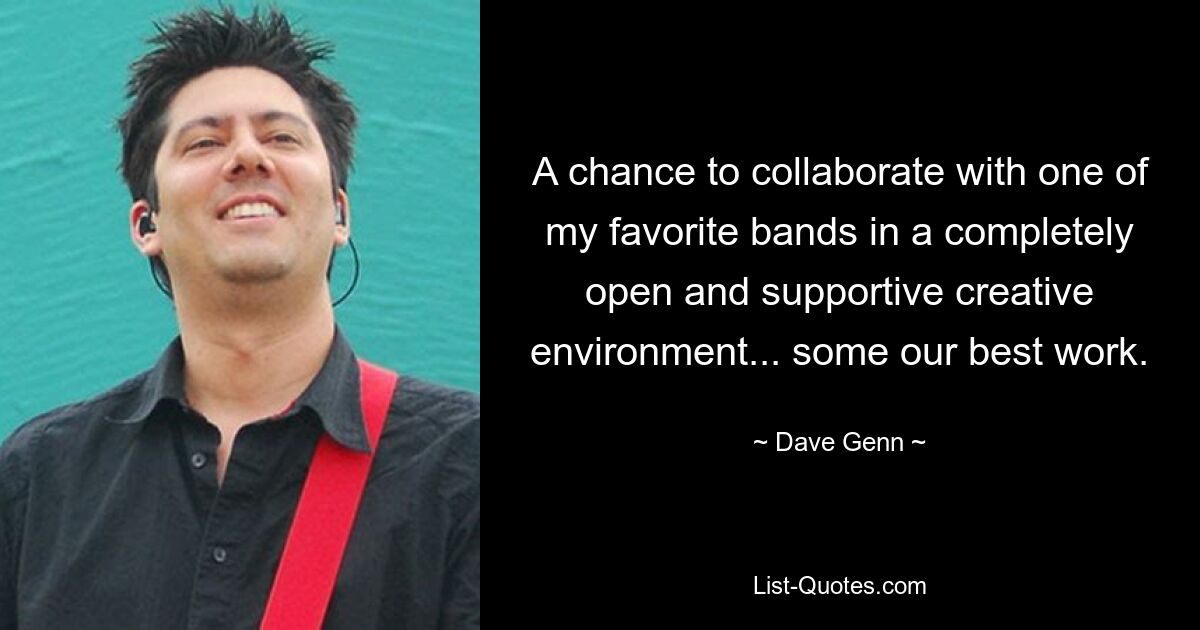 A chance to collaborate with one of my favorite bands in a completely open and supportive creative environment... some our best work. — © Dave Genn