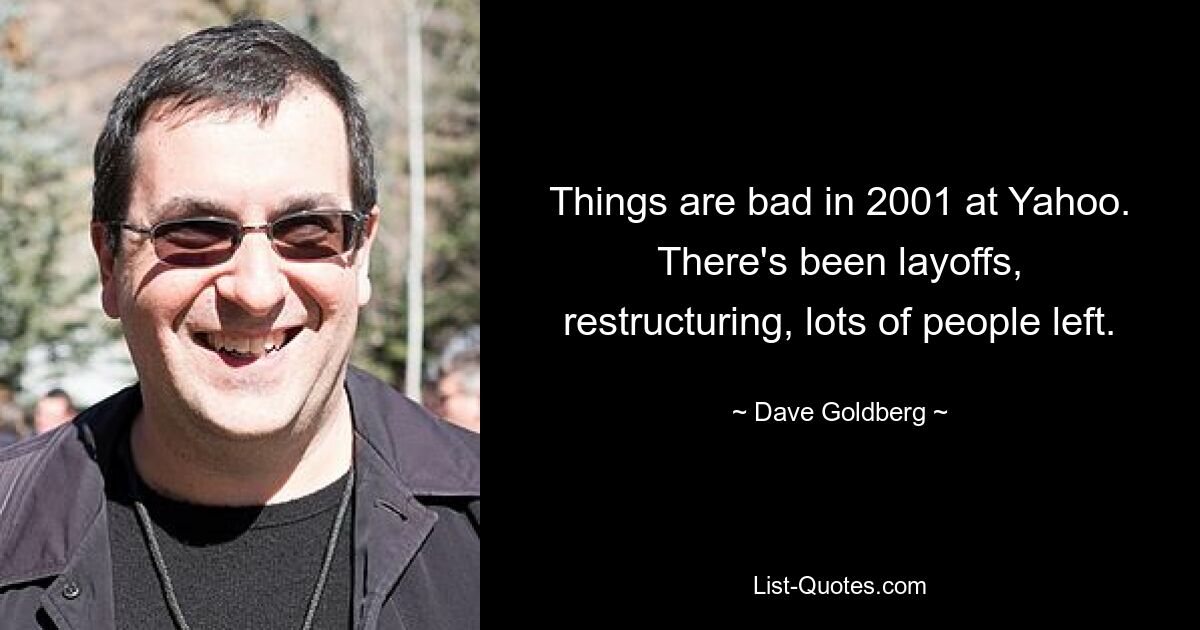 Things are bad in 2001 at Yahoo. There's been layoffs, restructuring, lots of people left. — © Dave Goldberg